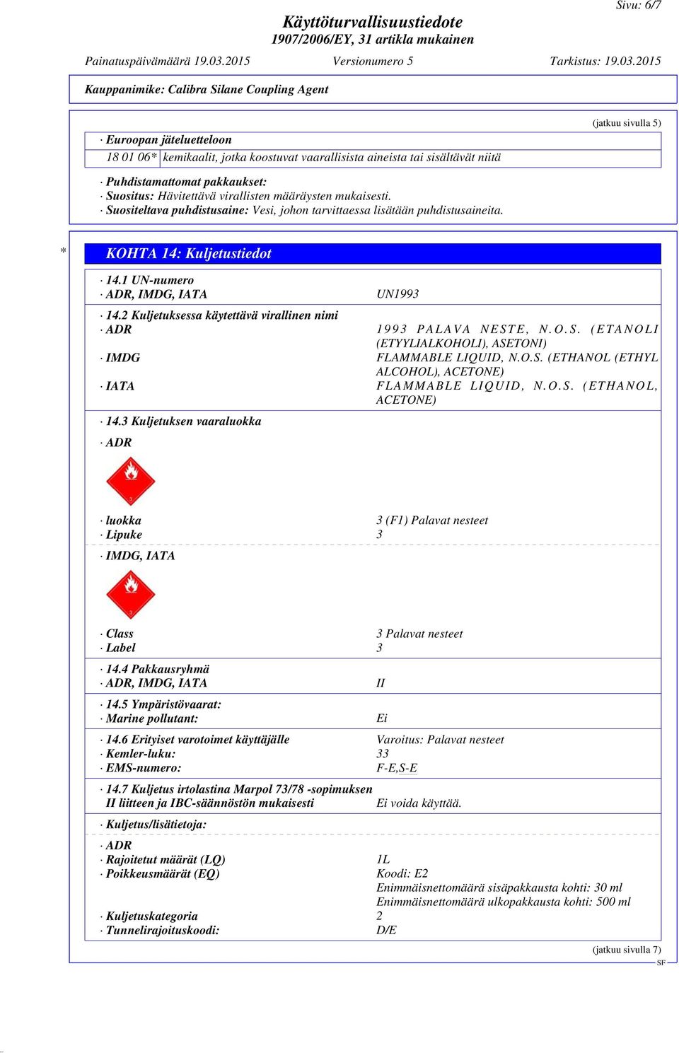 2 Kuljetuksessa käytettävä virallinen nimi ADR 1993 PALAVA NESTE, N.O.S. (ETANOLI (ETYYLIALKOHOLI), ASETONI) IMDG FLAMMABLE LIQUID, N.O.S. (ETHANOL (ETHYL ALCOHOL), ACETONE) IATA FLAMMABLE LIQUID, N.