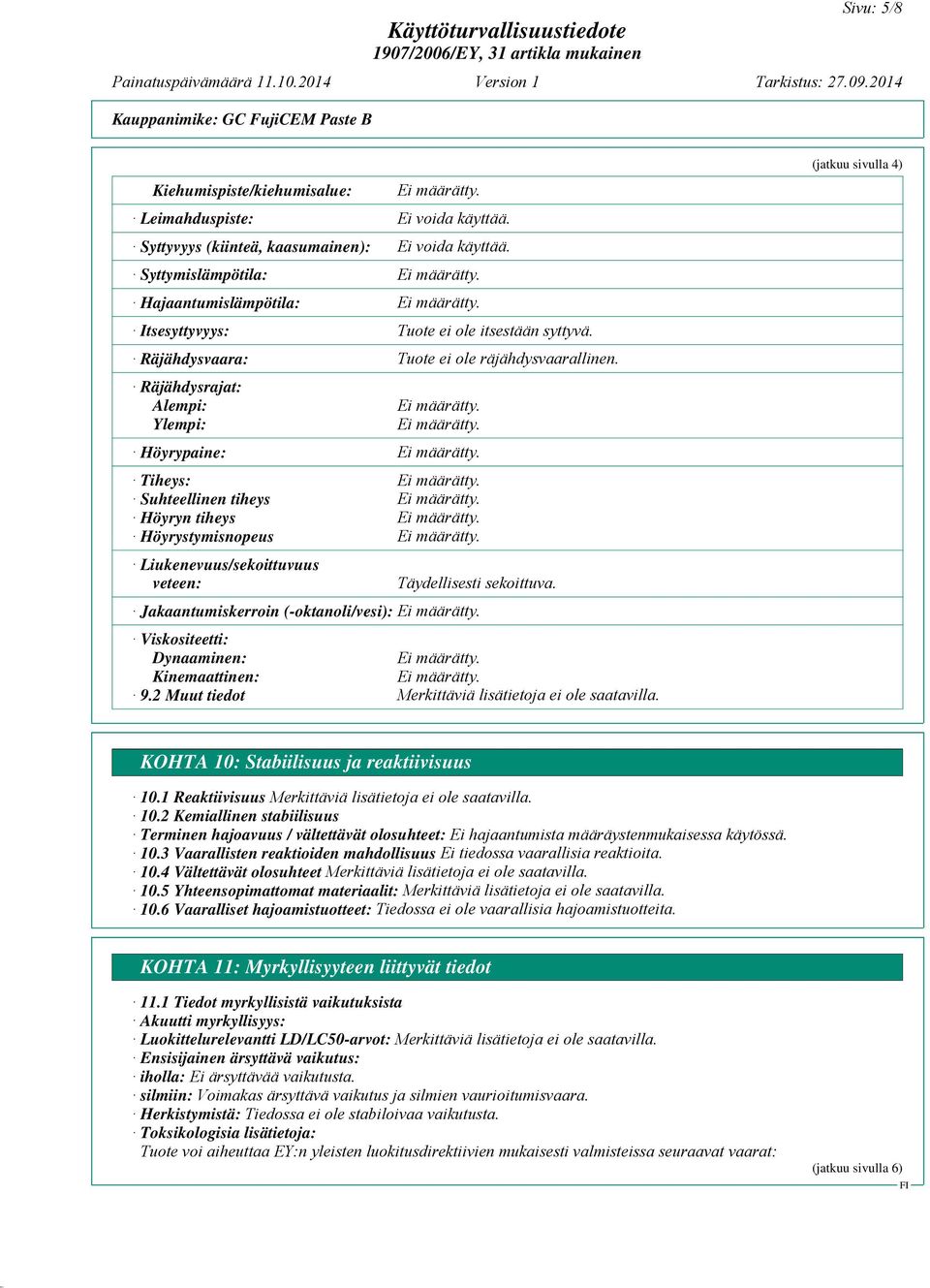 Tuote ei ole räjähdysvaarallinen. Täydellisesti sekoittuva. Jakaantumiskerroin (-oktanoli/vesi): Viskositeetti: Dynaaminen: Kinemaattinen: 9.