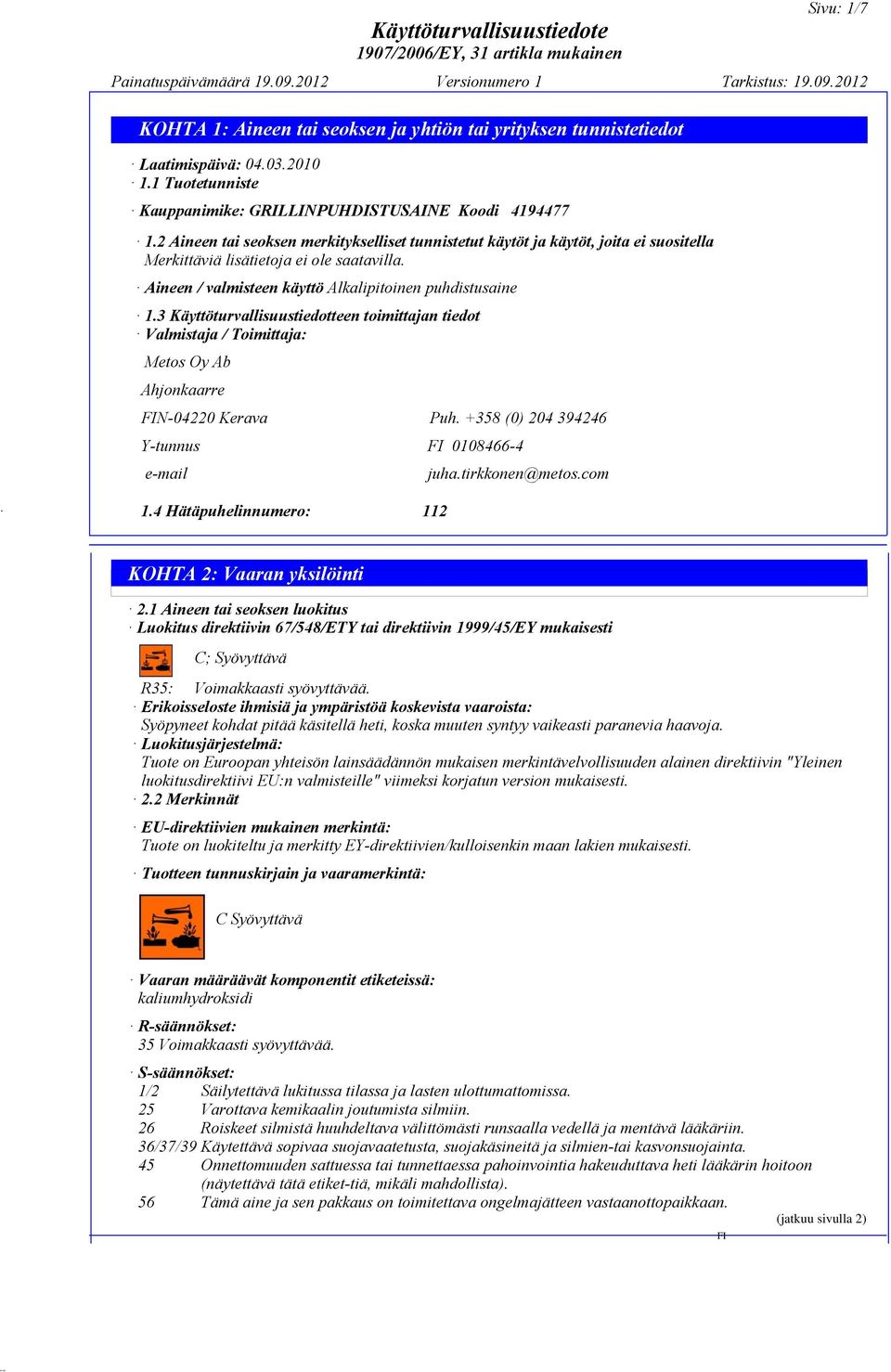 3 Käyttöturvallisuustiedotteen toimittajan tiedot Valmistaja / Toimittaja: Metos Oy Ab Ahjonkaarre N-04220 Kerava Puh. +358 (0) 204 394246 Y-tunnus 0108466-4 e-mail juha.tirkkonen@metos.com 1.