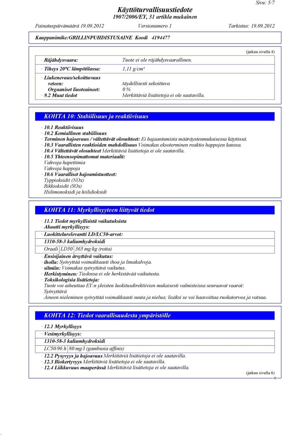 2 Kemiallinen stabiilisuus Terminen hajoavuus / vältettävät olosuhteet: Ei hajaantumista määräystenmukaisessa käytössä. 10.