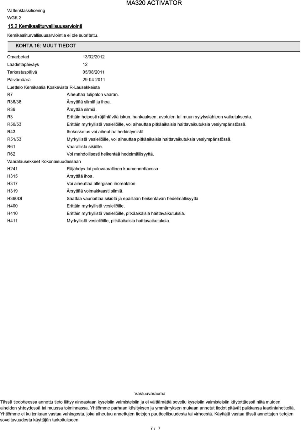 R36/38 Ärsyttää silmiä ja ihoa. R36 Ärsyttää silmiä. R3 Erittäin helposti räjähtävää iskun, hankauksen, avotulen tai muun sytytyslähteen vaikutuksesta.