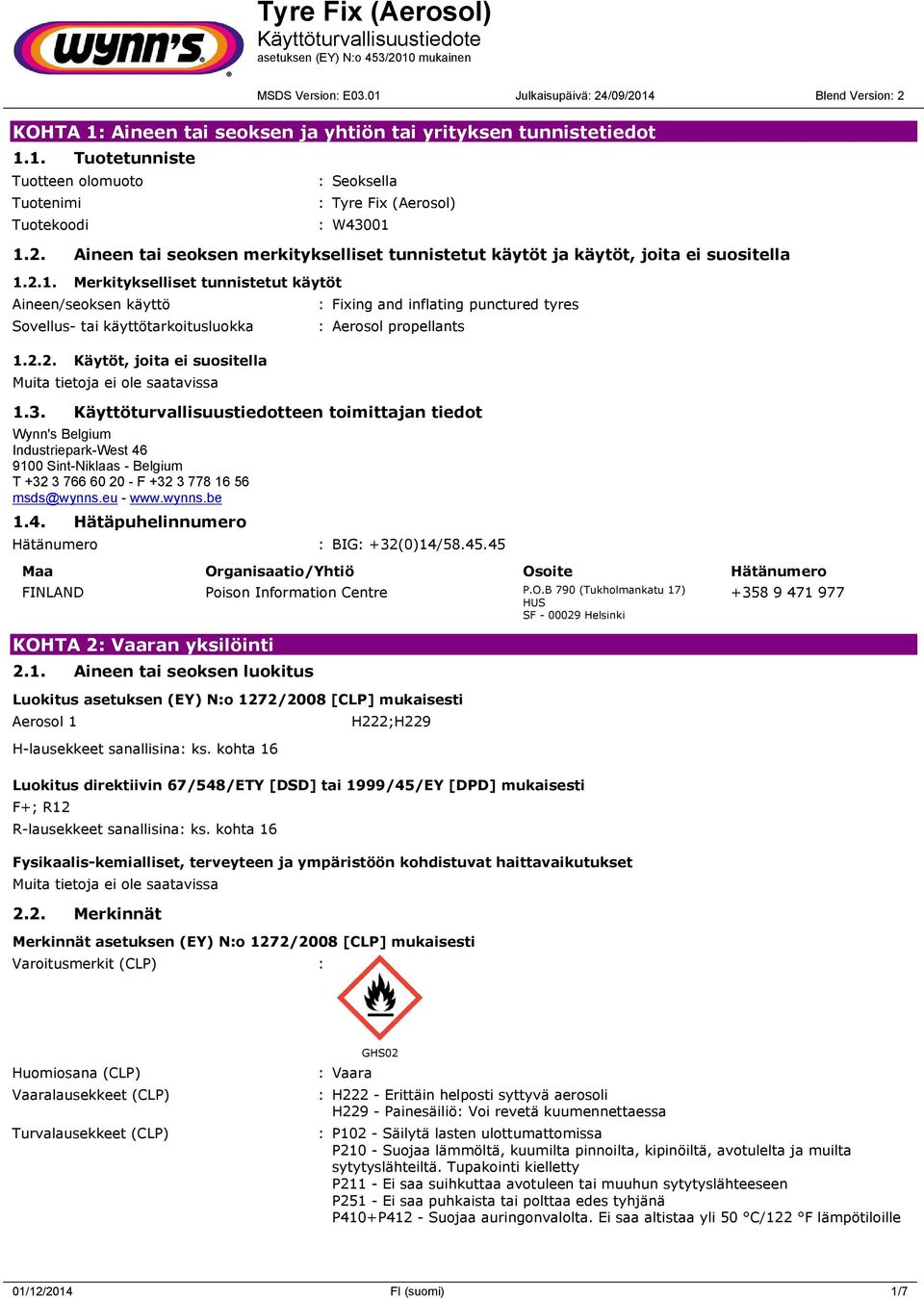 3. Käyttöturvallisuustiedotteen toimittajan tiedot Wynn's Belgium Industriepark-West 46 9100 Sint-Niklaas - Belgium T +32 3 766 60 20 - F +32 3 778 16 56 msds@wynns.eu - www.wynns.be 1.4. Hätäpuhelinnumero Hätänumero : BIG: +32(0)14/58.