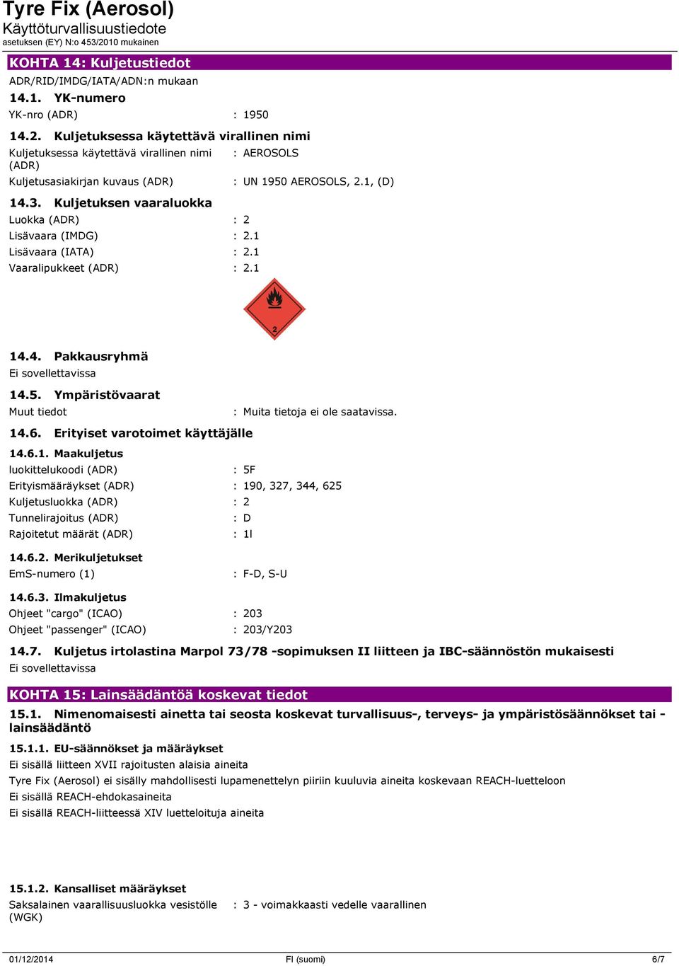 1 Lisävaara (IATA) : 2.1 Vaaralipukkeet (ADR) : 2.1 : AEROSOLS : UN 1950 AEROSOLS, 2.1, (D) 14.4. Pakkausryhmä Ei sovellettavissa 14.5. Ympäristövaarat Muut tiedot :. 14.6.