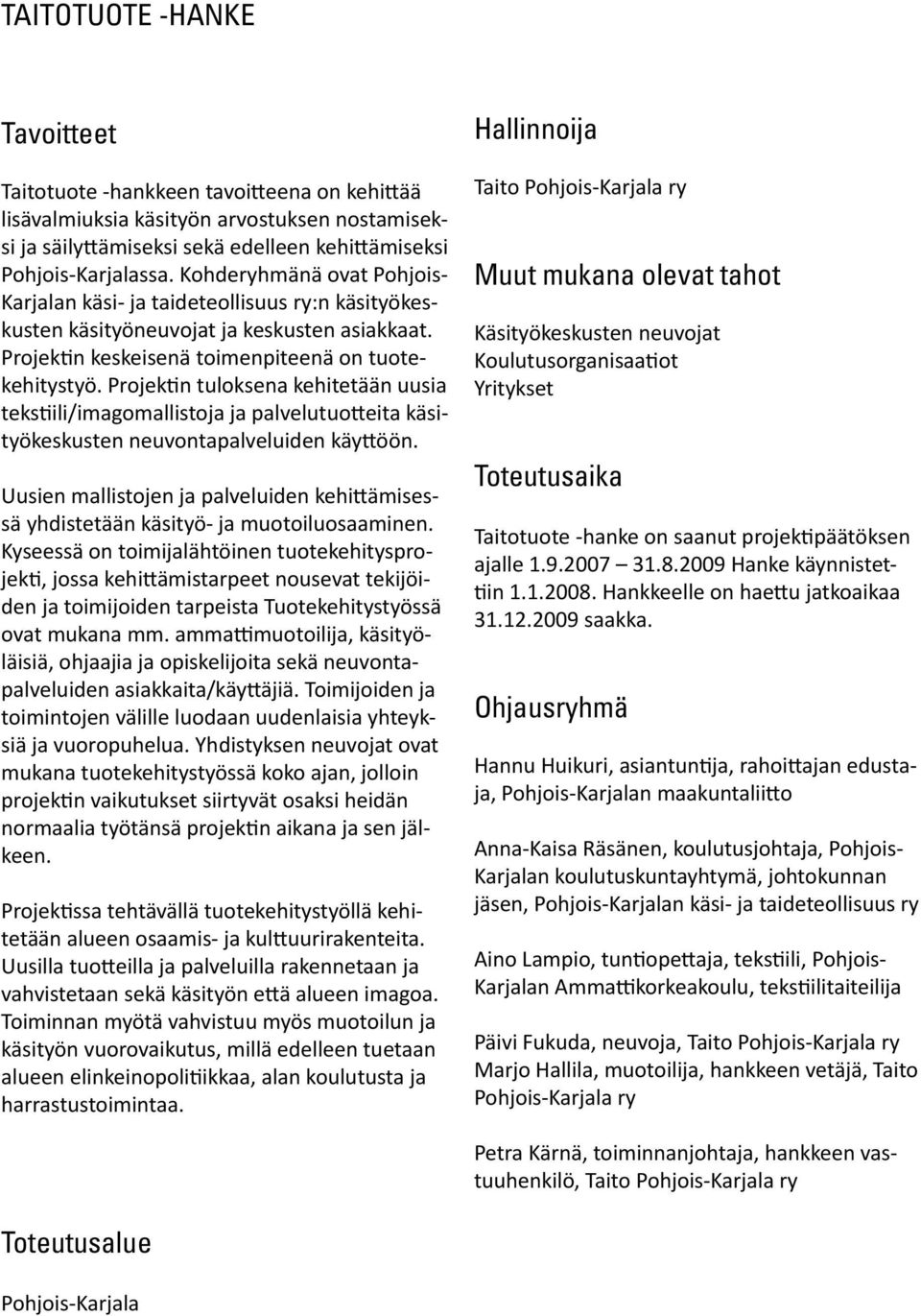 Projektin tuloksena kehitetään uusia tekstiili/imagomallistoja ja palvelutuotteita käsityökeskusten neuvontapalveluiden käyttöön.