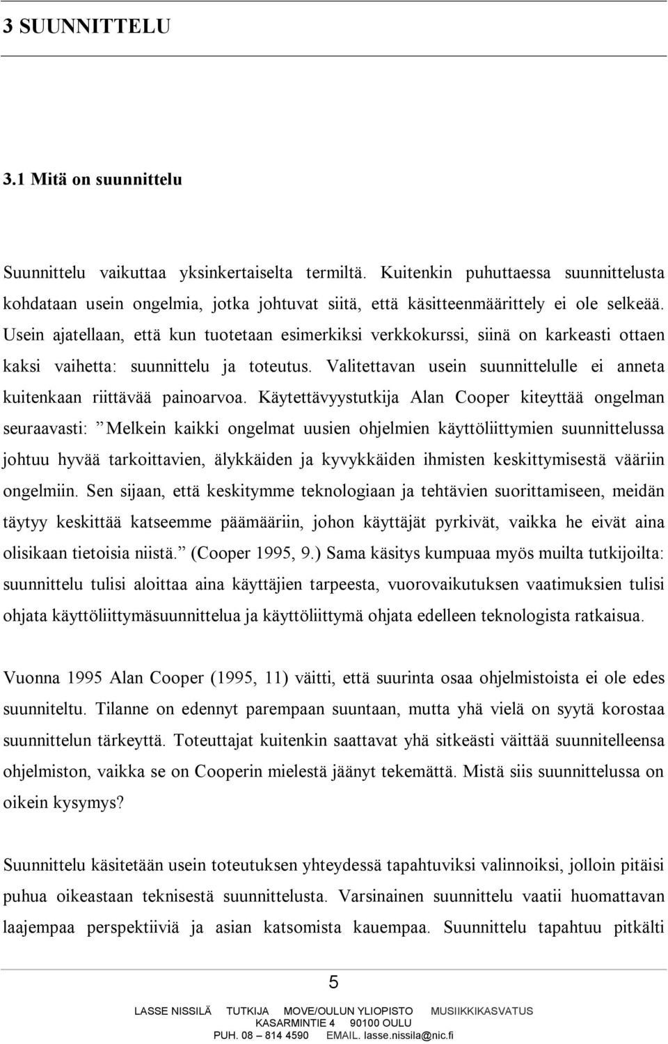 Usein ajatellaan, että kun tuotetaan esimerkiksi verkkokurssi, siinä on karkeasti ottaen kaksi vaihetta: suunnittelu ja toteutus.