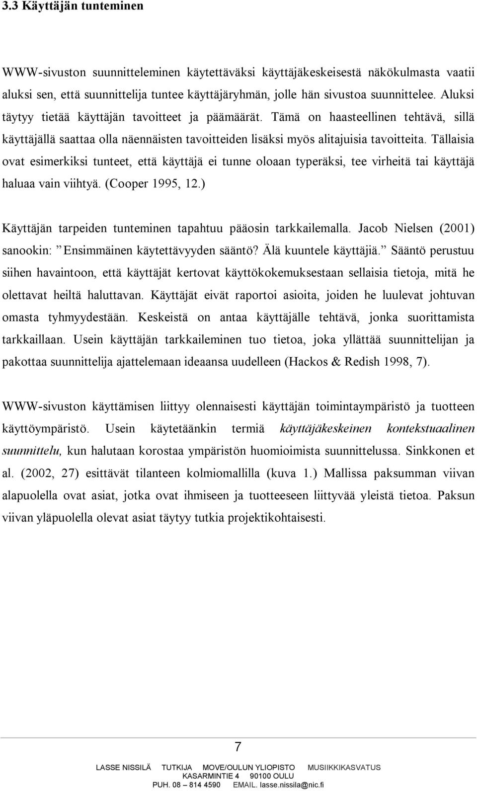 Tällaisia ovat esimerkiksi tunteet, että käyttäjä ei tunne oloaan typeräksi, tee virheitä tai käyttäjä haluaa vain viihtyä. (Cooper 1995, 12.