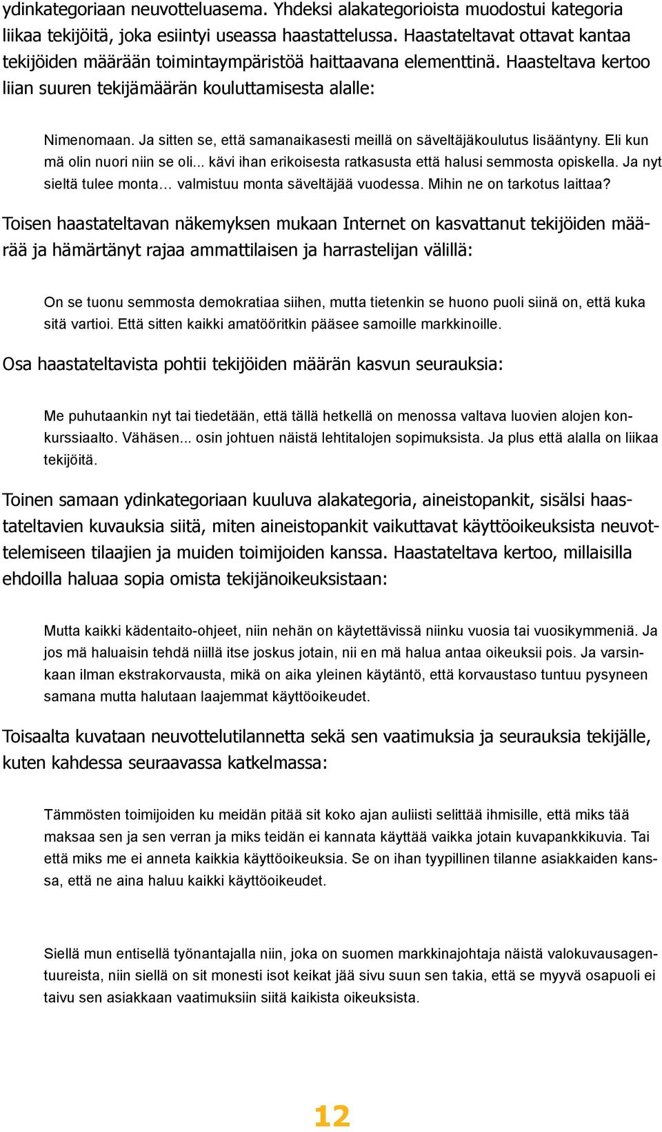 Ja sitten se, että samanaikasesti meillä on säveltäjäkoulutus lisääntyny. Eli kun mä olin nuori niin se oli... kävi ihan erikoisesta ratkasusta että halusi semmosta opiskella.