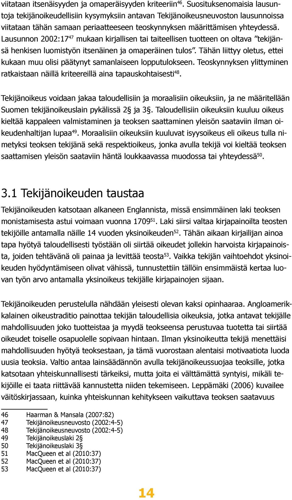 Lausunnon 2002:17 47 mukaan kirjallisen tai taiteellisen tuotteen on oltava tekijänsä henkisen luomistyön itsenäinen ja omaperäinen tulos.