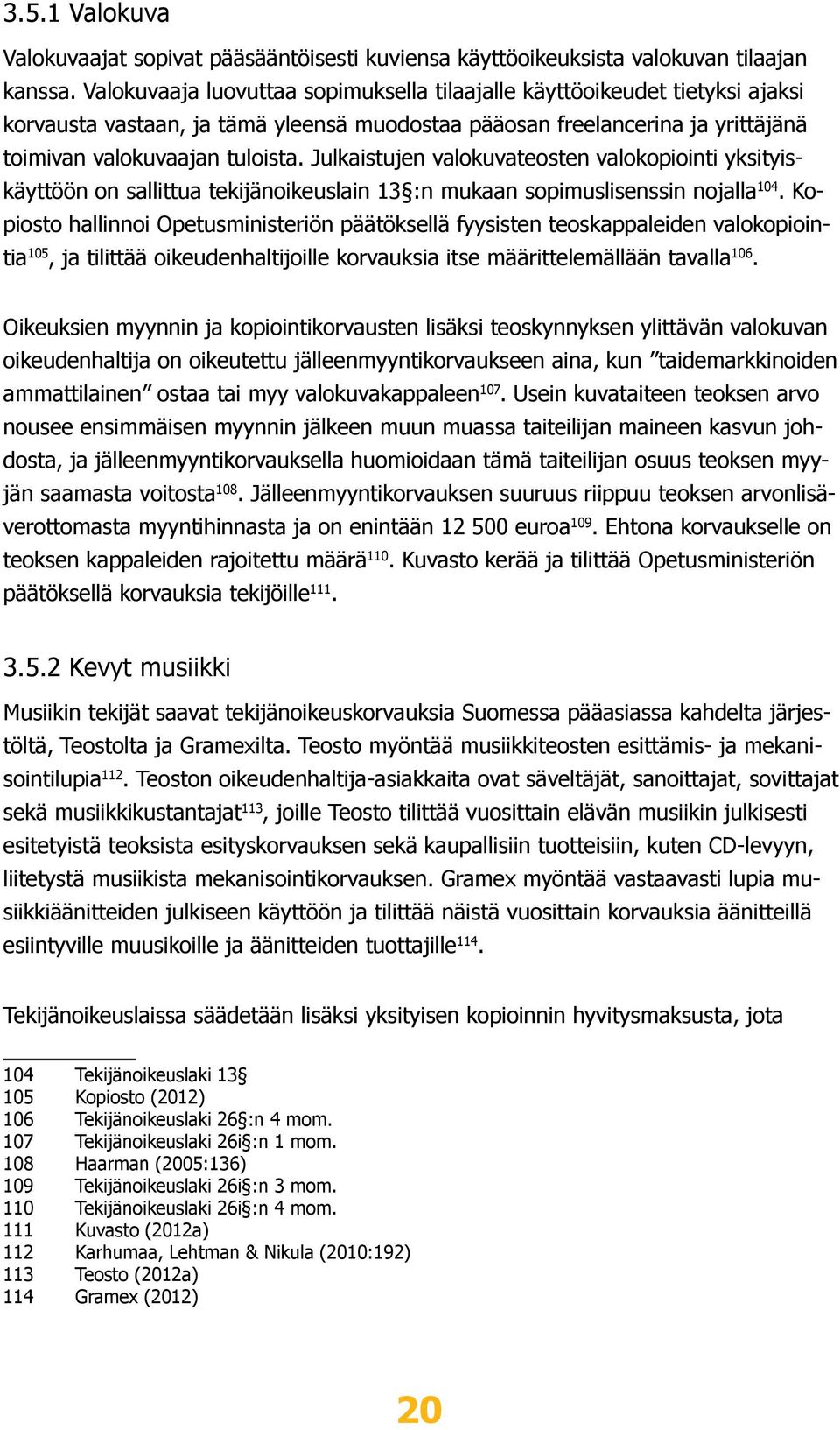 Julkaistujen valokuvateosten valokopiointi yksityiskäyttöön on sallittua tekijänoikeuslain 13 :n mukaan sopimuslisenssin nojalla 104.