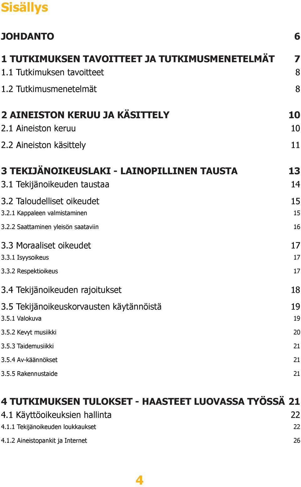 3 Moraaliset oikeudet 17 3.3.1 Isyysoikeus 17 3.3.2 Respektioikeus 17 3.4 Tekijänoikeuden rajoitukset 18 3.5 Tekijänoikeuskorvausten käytännöistä 19 3.5.1 Valokuva 19 3.5.2 Kevyt musiikki 20 3.5.3 Taidemusiikki 21 3.