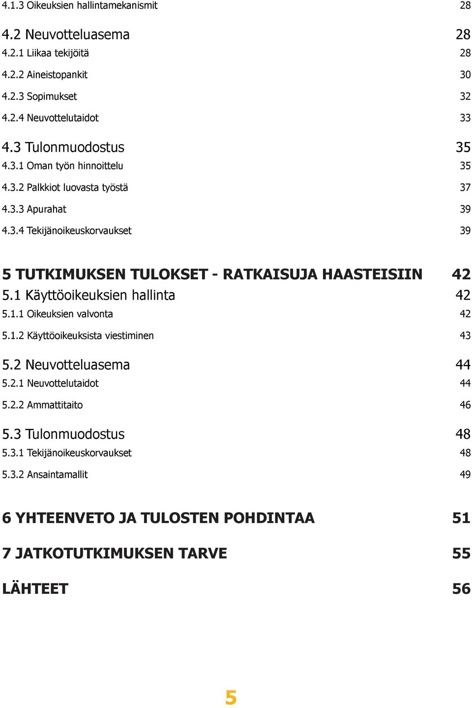 1 Käyttöoikeuksien hallinta 42 5.1.1 Oikeuksien valvonta 42 5.1.2 Käyttöoikeuksista viestiminen 43 5.2 Neuvotteluasema 44 5.2.1 Neuvottelutaidot 44 5.2.2 Ammattitaito 46 5.