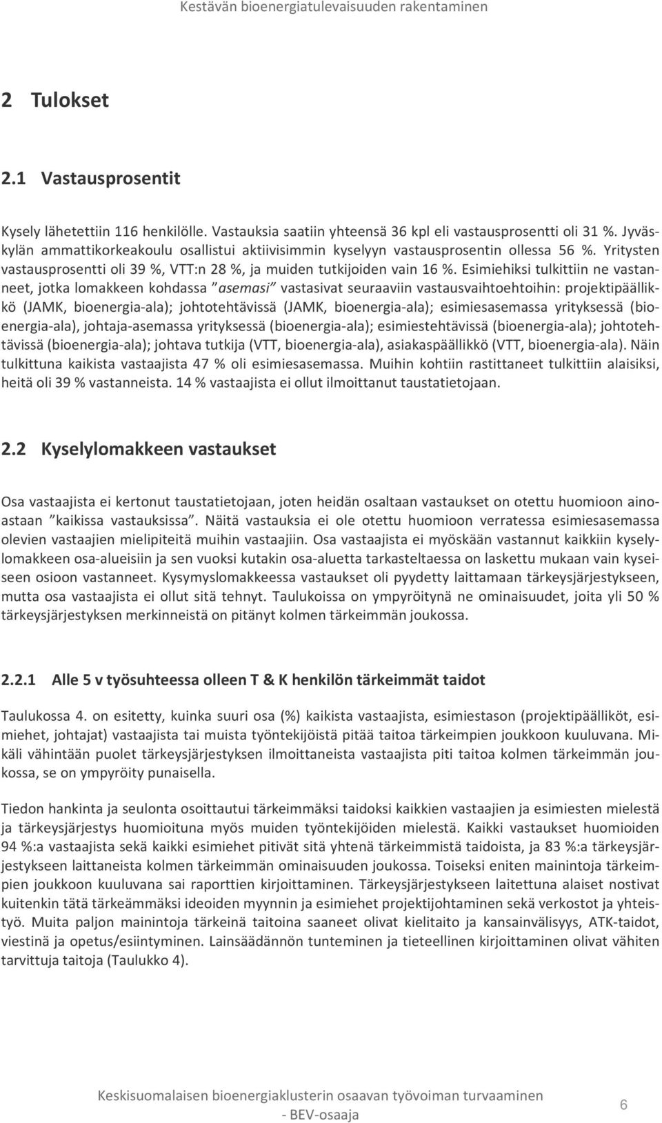 Esimiehiksi tulkittiin ne vastanneet, jotka lomakkeen kohdassa asemasi vastasivat seuraaviin vastausvaihtoehtoihin: projektipäällikkö (JAMK, bioenergia-ala); johtotehtävissä (JAMK, bioenergia-ala);