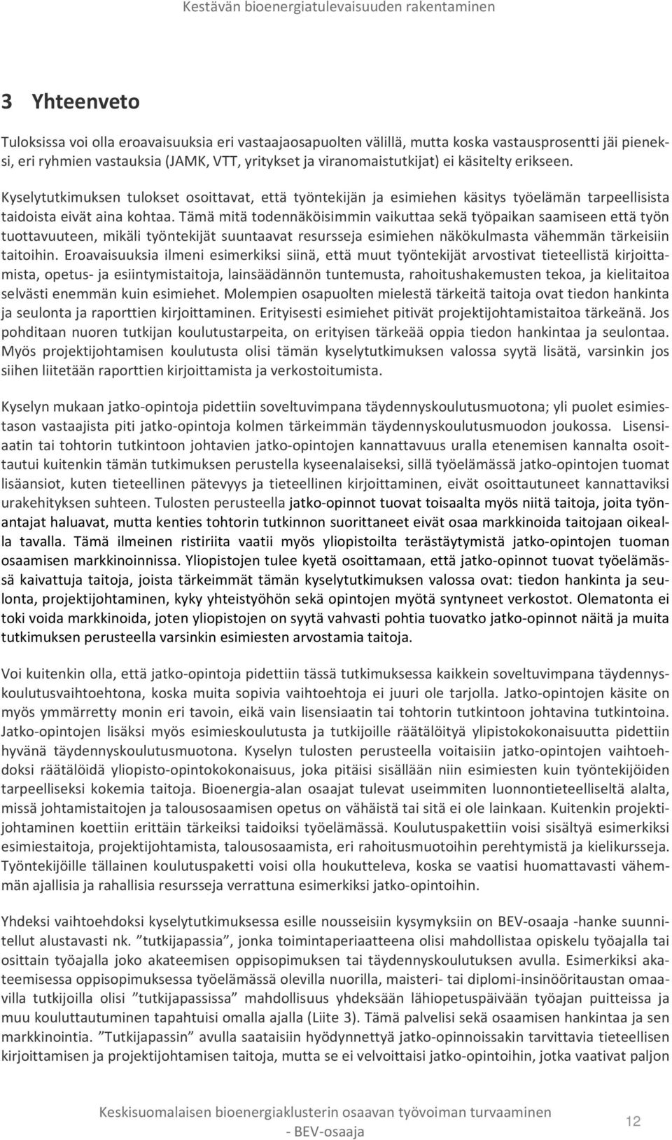 Tämä mitä todennäköisimmin vaikuttaa sekä työpaikan saamiseen että työn tuottavuuteen, mikäli työntekijät suuntaavat resursseja esimiehen näkökulmasta vähemmän tärkeisiin taitoihin.