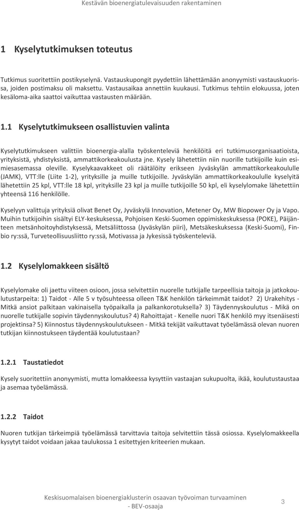 1 Kyselytutkimukseen osallistuvien valinta Kyselytutkimukseen valittiin bioenergia-alalla työskenteleviä henkilöitä eri tutkimusorganisaatioista, yrityksistä, yhdistyksistä, ammattikorkeakoulusta jne.