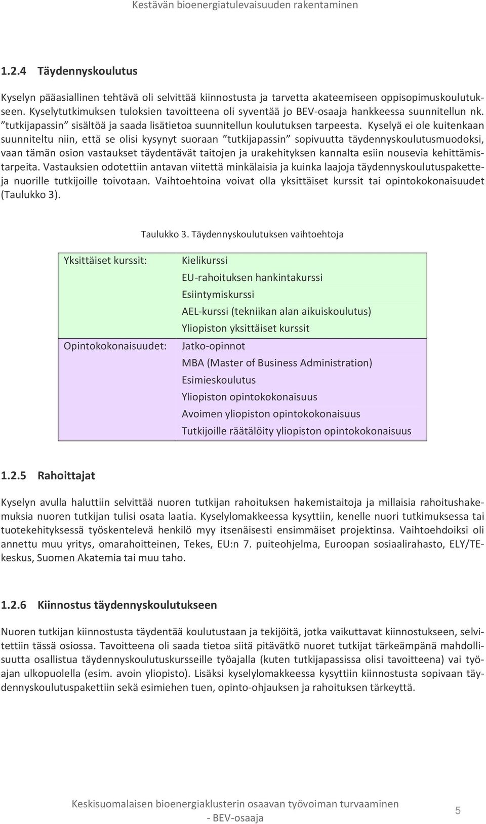 Kyselyä ei ole kuitenkaan suunniteltu niin, että se olisi kysynyt suoraan tutkijapassin sopivuutta täydennyskoulutusmuodoksi, vaan tämän osion vastaukset täydentävät taitojen ja urakehityksen