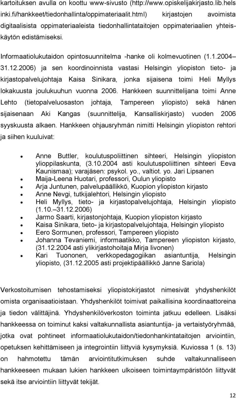 1.2004 31.12.2006) ja sen koordinoinnista vastasi Helsingin yliopiston tieto- ja kirjastopalvelujohtaja Kaisa Sinikara, jonka sijaisena toimi Heli Myllys lokakuusta joulukuuhun vuonna 2006.