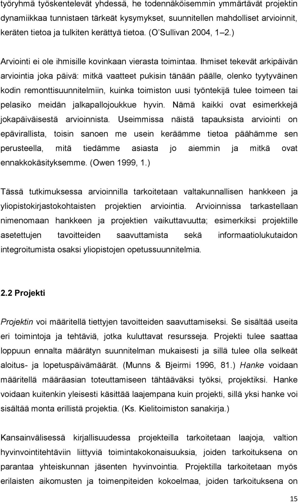 Ihmiset tekevät arkipäivän arviointia joka päivä: mitkä vaatteet pukisin tänään päälle, olenko tyytyväinen kodin remonttisuunnitelmiin, kuinka toimiston uusi työntekijä tulee toimeen tai pelasiko