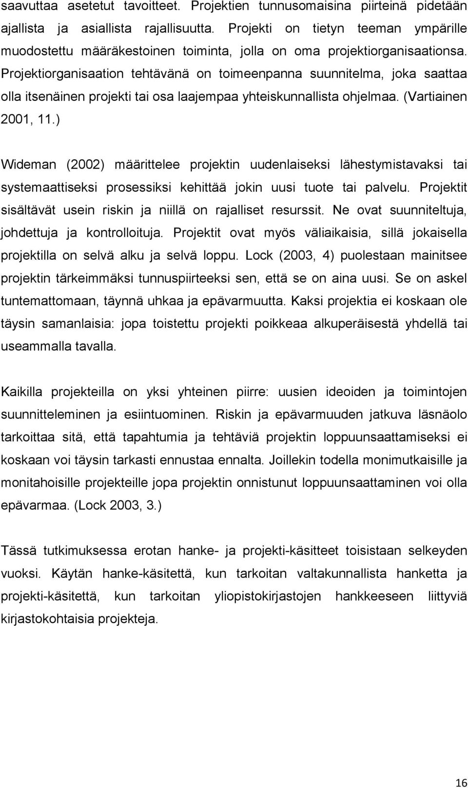 Projektiorganisaation tehtävänä on toimeenpanna suunnitelma, joka saattaa olla itsenäinen projekti tai osa laajempaa yhteiskunnallista ohjelmaa. (Vartiainen 2001, 11.