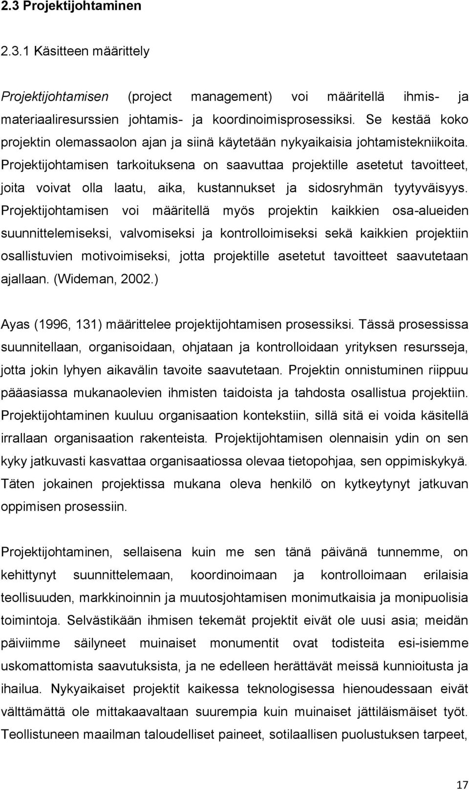 Projektijohtamisen tarkoituksena on saavuttaa projektille asetetut tavoitteet, joita voivat olla laatu, aika, kustannukset ja sidosryhmän tyytyväisyys.