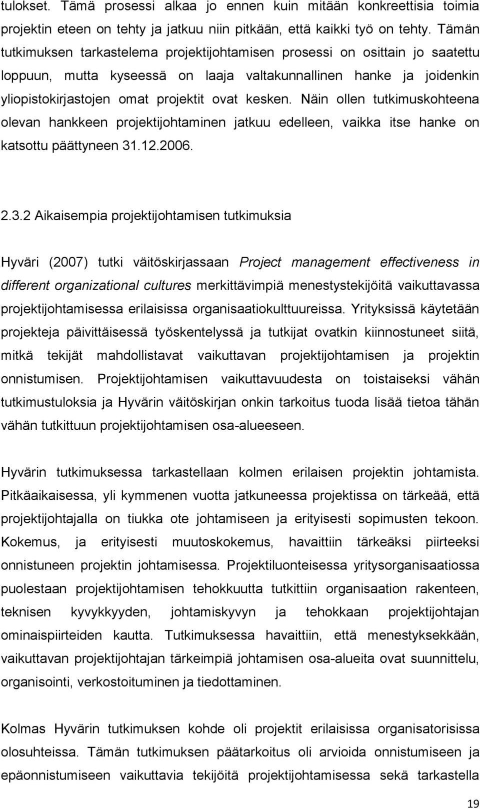 Näin ollen tutkimuskohteena olevan hankkeen projektijohtaminen jatkuu edelleen, vaikka itse hanke on katsottu päättyneen 31