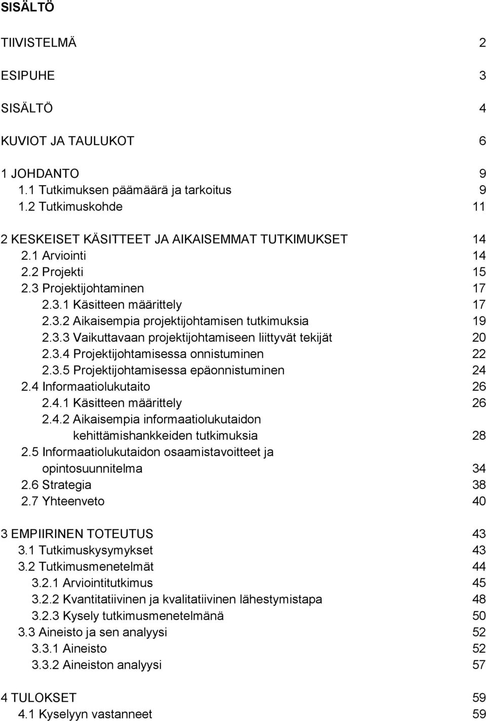 3.4 Projektijohtamisessa onnistuminen 22 2.3.5 Projektijohtamisessa epäonnistuminen 24 2.4 Informaatiolukutaito 26 2.4.1 Käsitteen määrittely 26 2.4.2 Aikaisempia informaatiolukutaidon kehittämishankkeiden tutkimuksia 28 2.