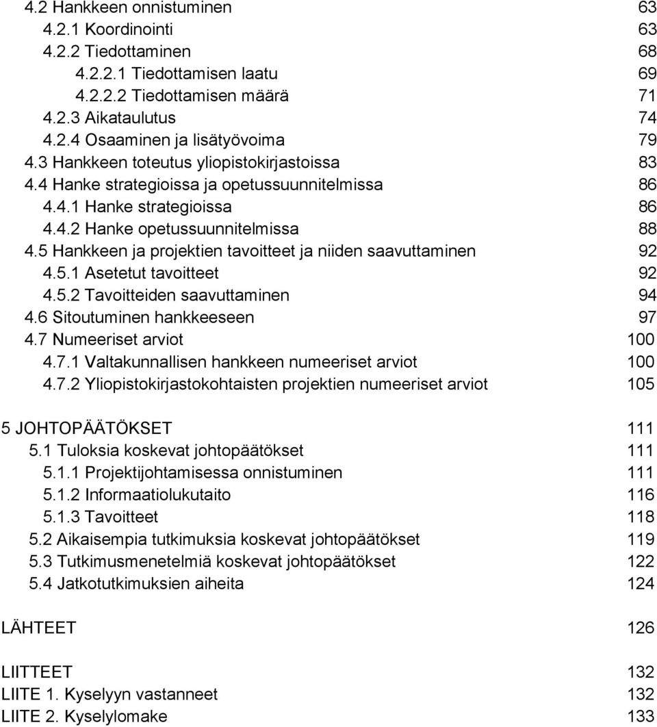 5 Hankkeen ja projektien tavoitteet ja niiden saavuttaminen 92 4.5.1 Asetetut tavoitteet 92 4.5.2 Tavoitteiden saavuttaminen 94 4.6 Sitoutuminen hankkeeseen 97 