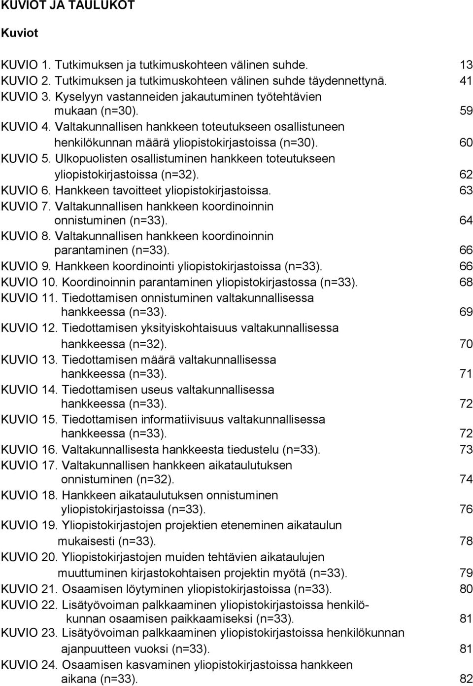 Ulkopuolisten osallistuminen hankkeen toteutukseen yliopistokirjastoissa (n=32). 62 KUVIO 6. Hankkeen tavoitteet yliopistokirjastoissa. 63 KUVIO 7.