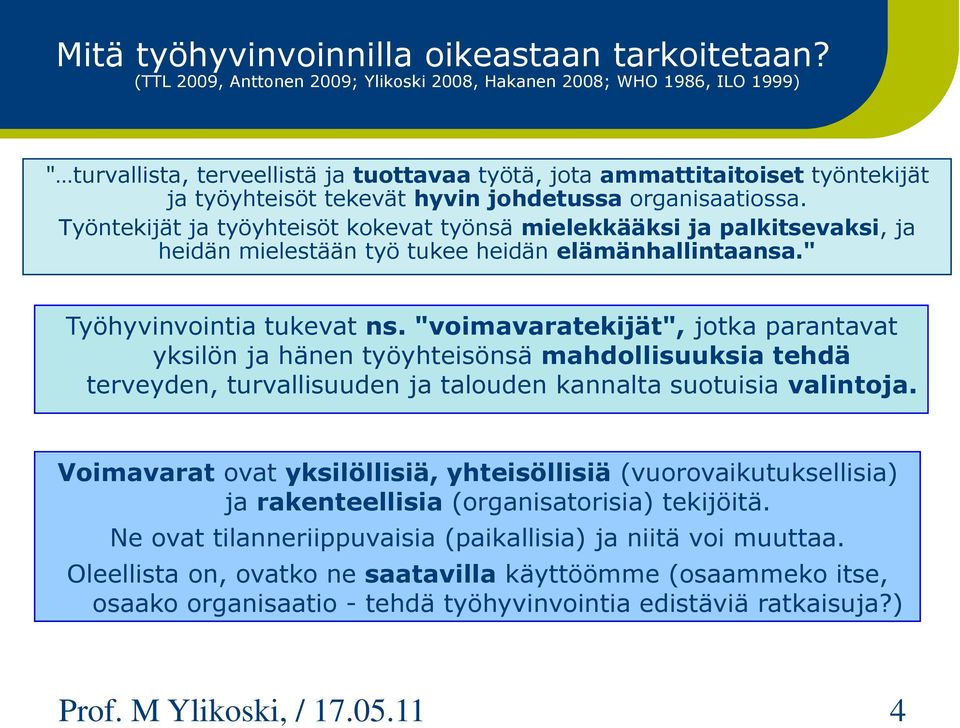 organisaatiossa. Työntekijät ja työyhteisöt kokevat työnsä mielekkääksi ja palkitsevaksi, ja heidän mielestään työ tukee heidän elämänhallintaansa." Työhyvinvointia tukevat ns.