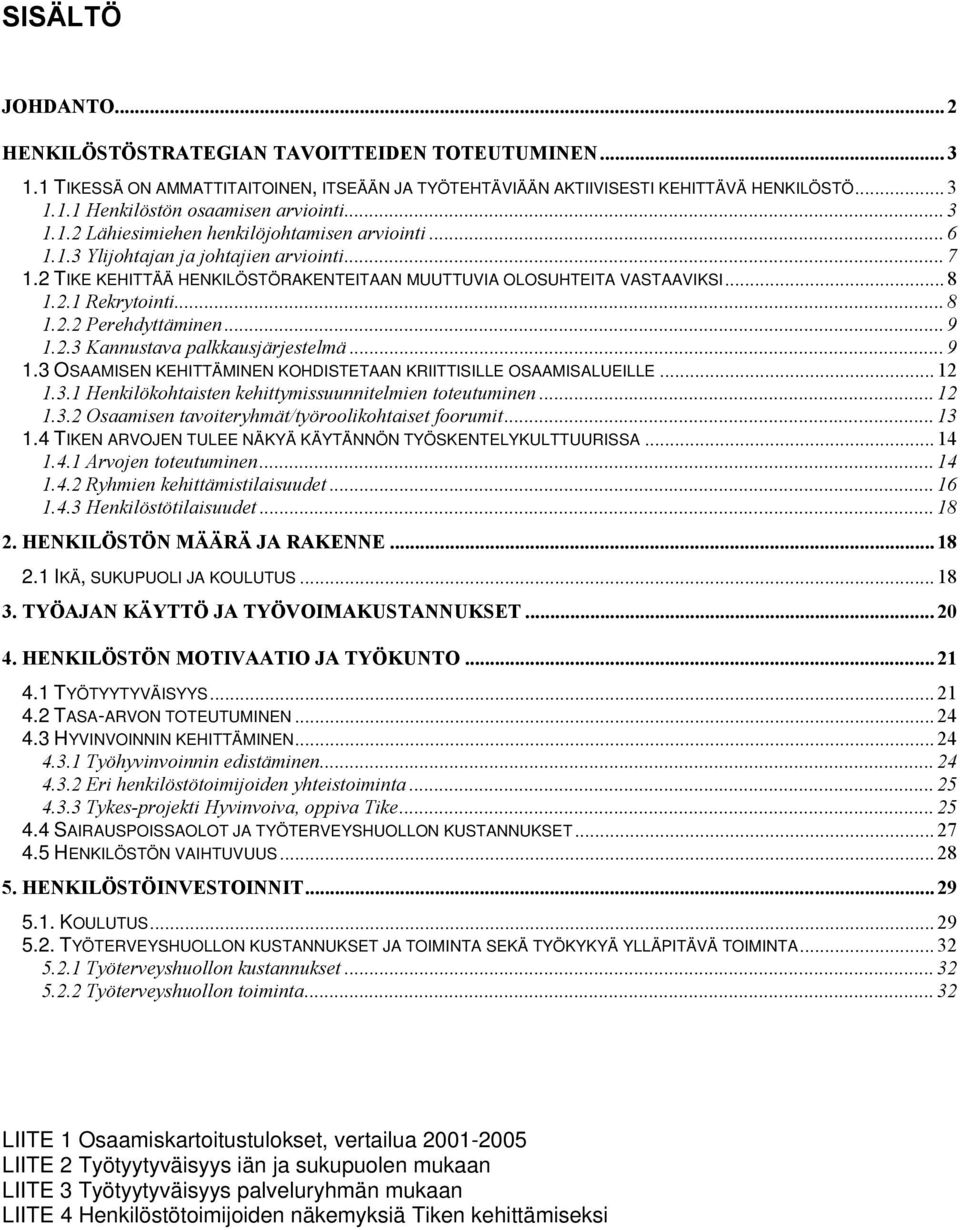 .. 8 1.2.2 Perehdyttäminen... 9 1.2.3 Kannustava palkkausjärjestelmä... 9 1.3 OSAAMISEN KEHITTÄMINEN KOHDISTETAAN KRIITTISILLE OSAAMISALUEILLE... 12 1.3.1 Henkilökohtaisten kehittymissuunnitelmien toteutuminen.