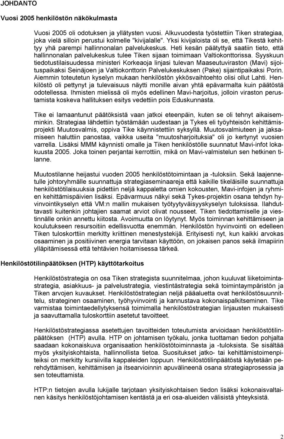 Heti kesän päätyttyä saatiin tieto, että hallinnonalan palvelukeskus tulee Tiken sijaan toimimaan Valtiokonttorissa.