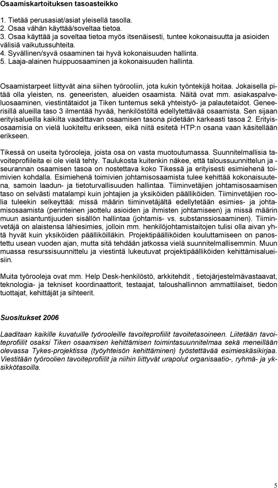 Laaja-alainen huippuosaaminen ja kokonaisuuden hallinta. Osaamistarpeet liittyvät aina siihen työrooliin, jota kukin työntekijä hoitaa. Jokaisella pitää olla yleisten, ns.