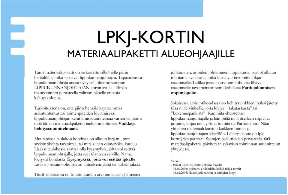 Tarkoituksena on, että piirin henkilö käyttää omaa asiantuntemustasi toimenpiteiden löytämiseksi lippukunnanjohtajan kehittämissuunnitelmaa varten tai poimi niitä tämän materiaalipaketin taulukon