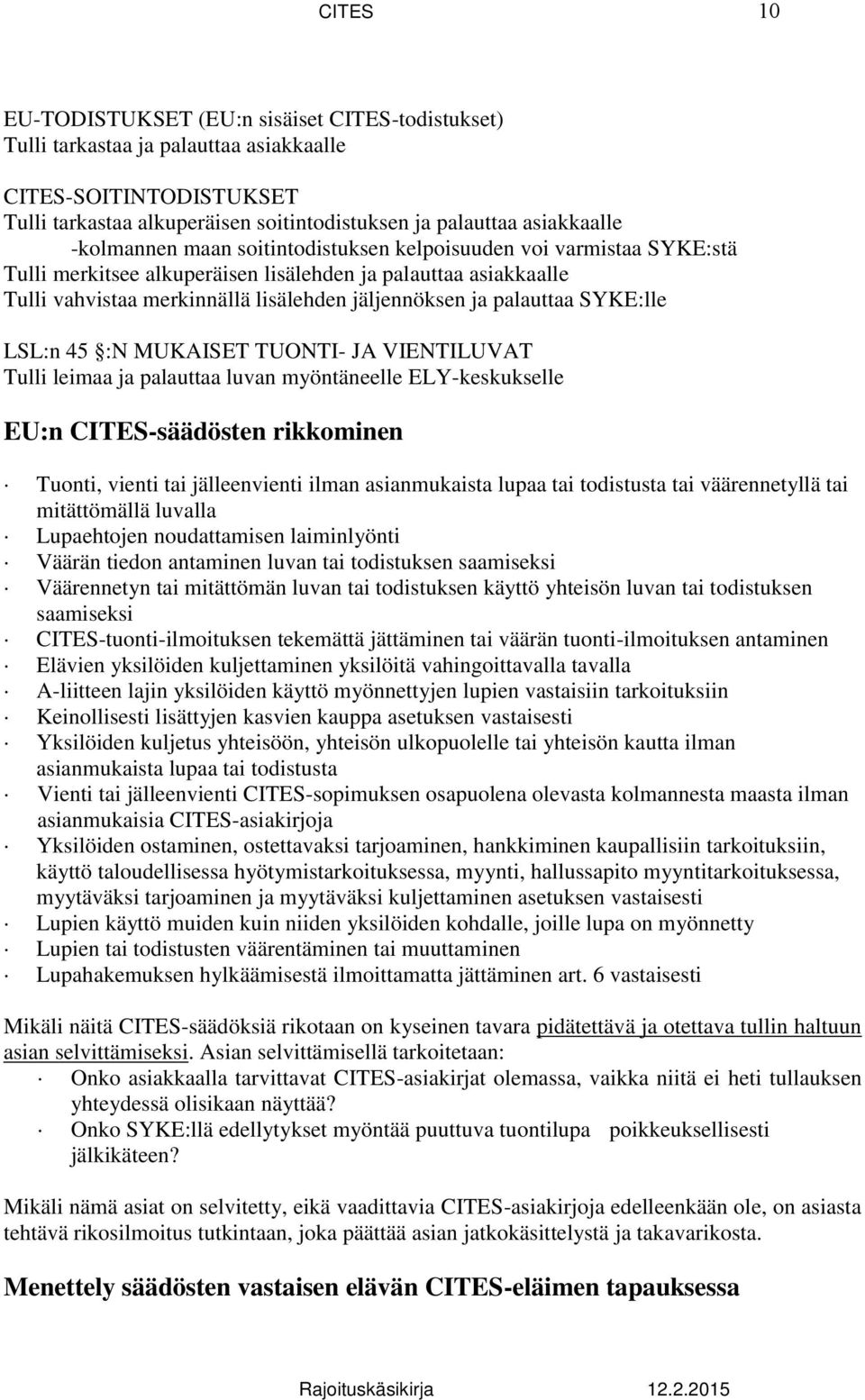 SYKE:lle LSL:n 45 :N MUKAISET TUONTI- JA VIENTILUVAT Tulli leimaa ja palauttaa luvan myöntäneelle ELY-keskukselle EU:n CITES-säädösten rikkominen Tuonti, vienti tai jälleenvienti ilman asianmukaista