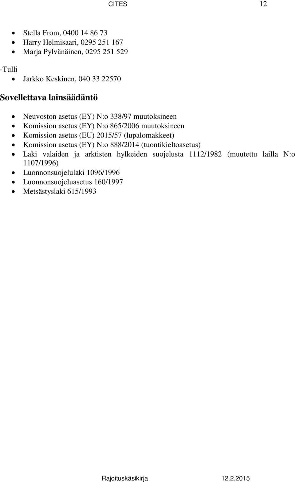 Komission asetus (EU) 2015/57 (lupalomakkeet) Komission asetus (EY) N:o 888/2014 (tuontikieltoasetus) Laki valaiden ja arktisten