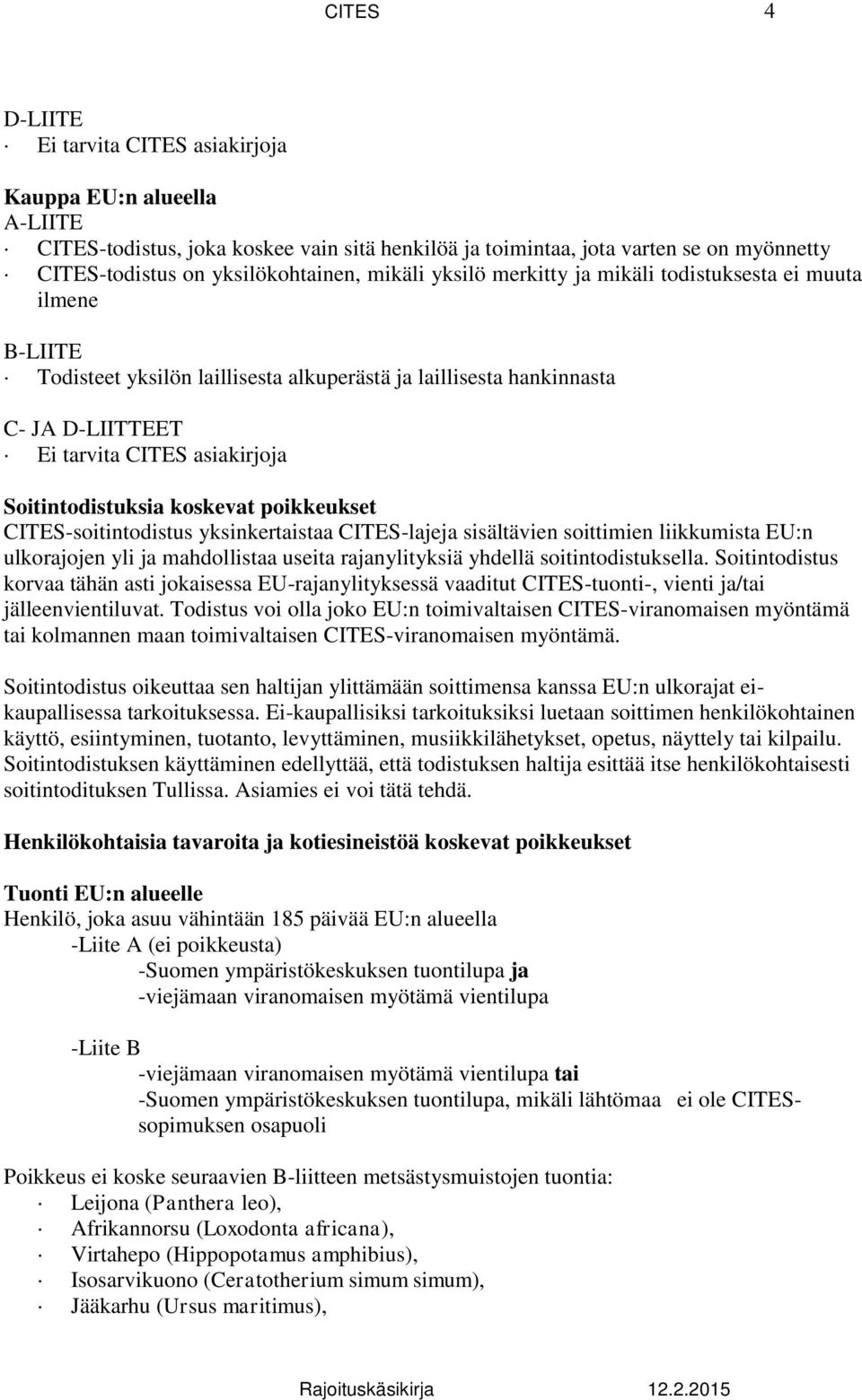 Soitintodistuksia koskevat poikkeukset CITES-soitintodistus yksinkertaistaa CITES-lajeja sisältävien soittimien liikkumista EU:n ulkorajojen yli ja mahdollistaa useita rajanylityksiä yhdellä