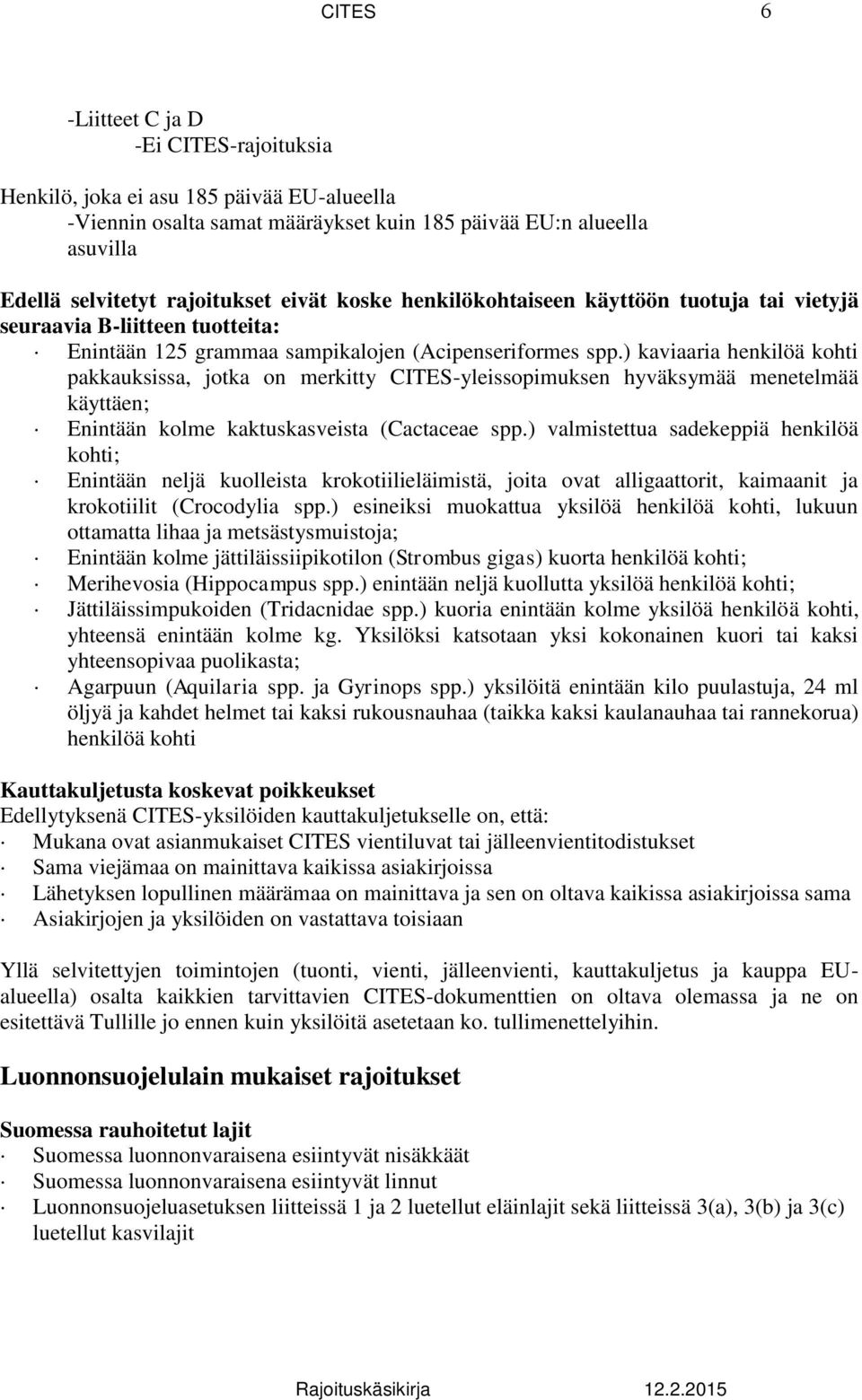 ) kaviaaria henkilöä kohti pakkauksissa, jotka on merkitty CITES-yleissopimuksen hyväksymää menetelmää käyttäen; Enintään kolme kaktuskasveista (Cactaceae spp.