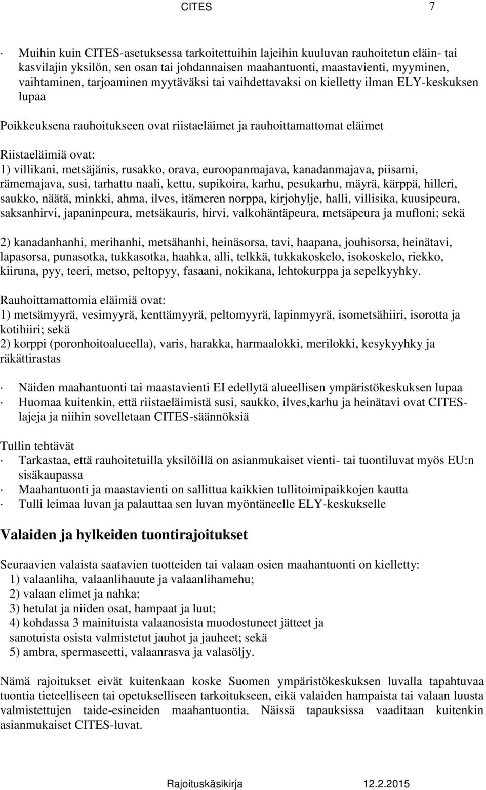 metsäjänis, rusakko, orava, euroopanmajava, kanadanmajava, piisami, rämemajava, susi, tarhattu naali, kettu, supikoira, karhu, pesukarhu, mäyrä, kärppä, hilleri, saukko, näätä, minkki, ahma, ilves,