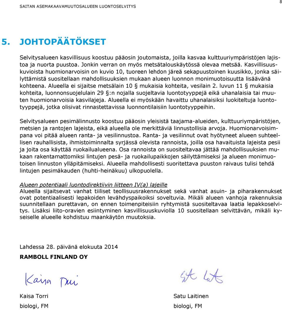 kohteena. Alueella ei sijaitse metsälain 10 mukaisia kohteita, vesilain 2.