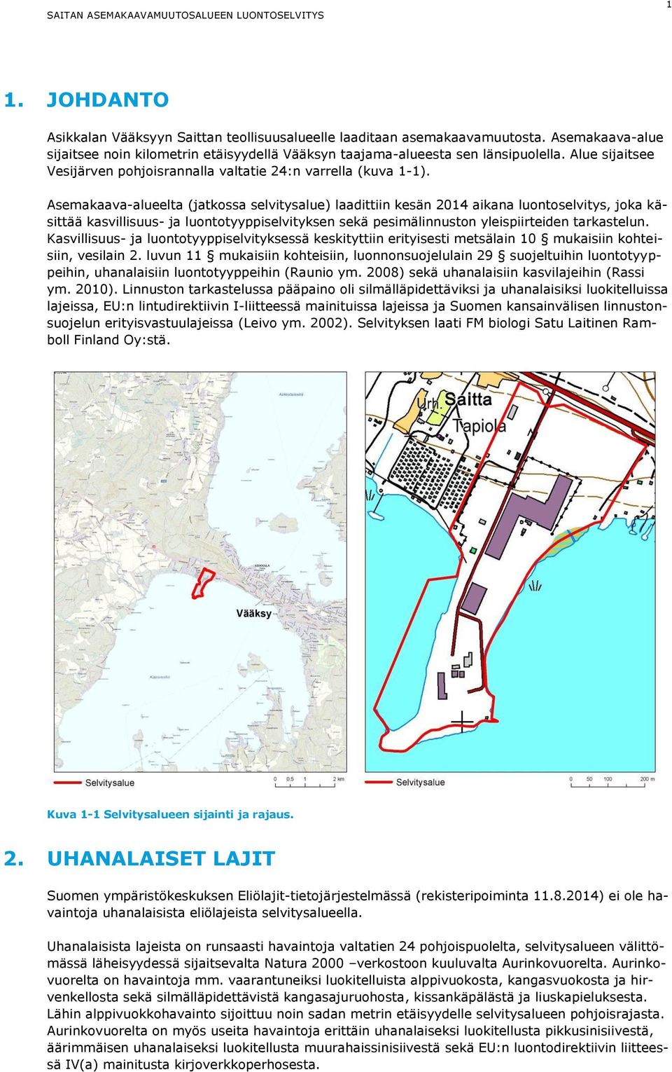 Asemakaava-alueelta (jatkossa selvitysalue) laadittiin kesän 2014 aikana luontoselvitys, joka käsittää kasvillisuus- ja luontotyyppiselvityksen sekä pesimälinnuston yleispiirteiden tarkastelun.