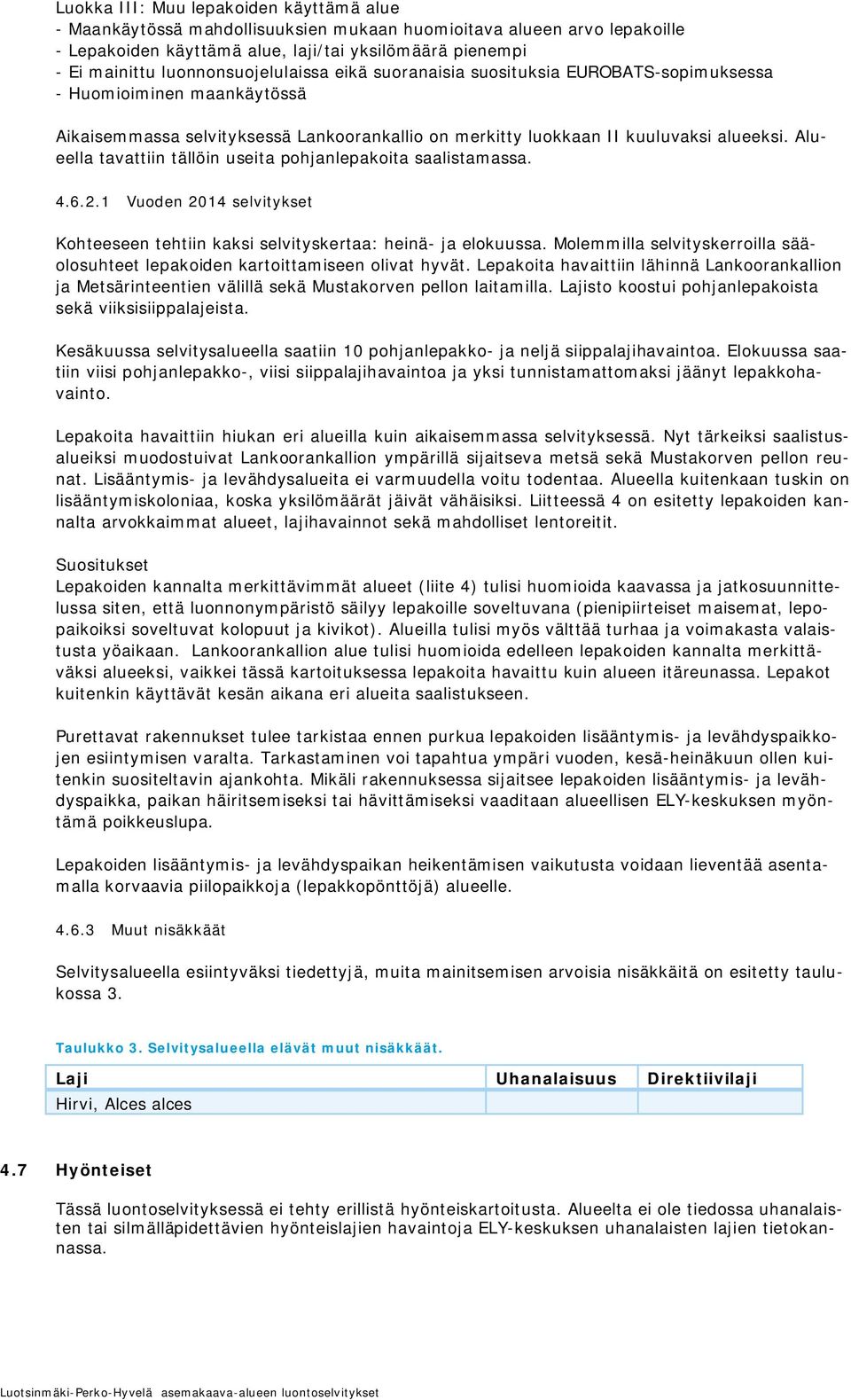 Alueella tavattiin tällöin useita pohjanlepakoita saalistamassa. 4.6.2.1 Vuoden 2014 selvitykset Kohteeseen tehtiin kaksi selvityskertaa: heinä- ja elokuussa.