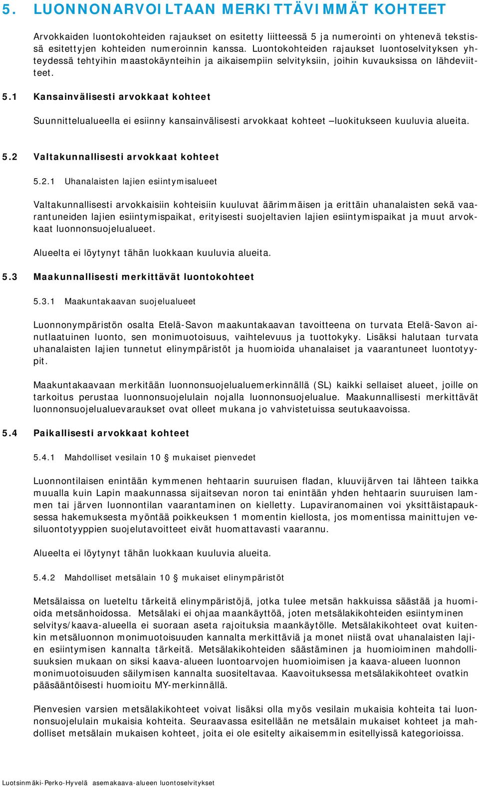 1 Kansainvälisesti arvokkaat kohteet Suunnittelualueella ei esiinny kansainvälisesti arvokkaat kohteet luokitukseen kuuluvia alueita. 5.2 