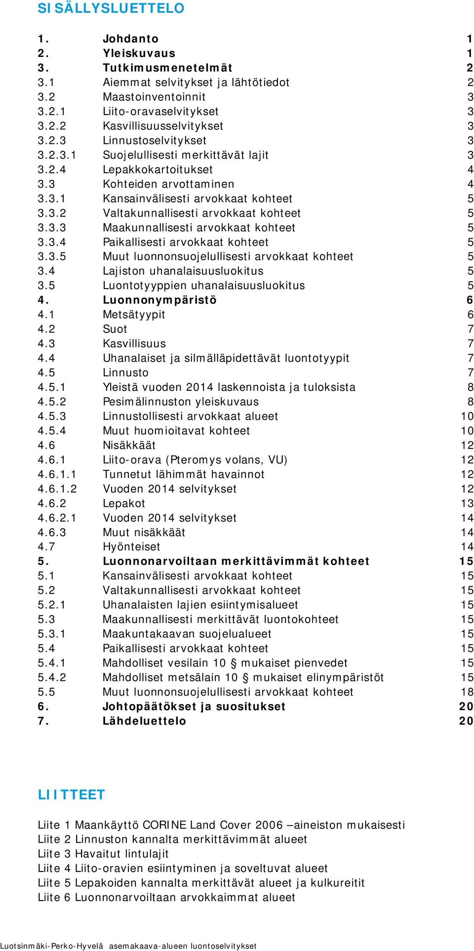 3.3 Maakunnallisesti arvokkaat kohteet 5 3.3.4 Paikallisesti arvokkaat kohteet 5 3.3.5 Muut luonnonsuojelullisesti arvokkaat kohteet 5 3.4 Lajiston uhanalaisuusluokitus 5 3.