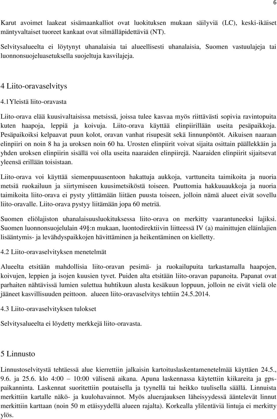 1Yleistä liito-oravasta Liito-orava elää kuusivaltaisissa metsissä, joissa tulee kasvaa myös riittävästi sopivia ravintopuita kuten haapoja, leppiä ja koivuja.