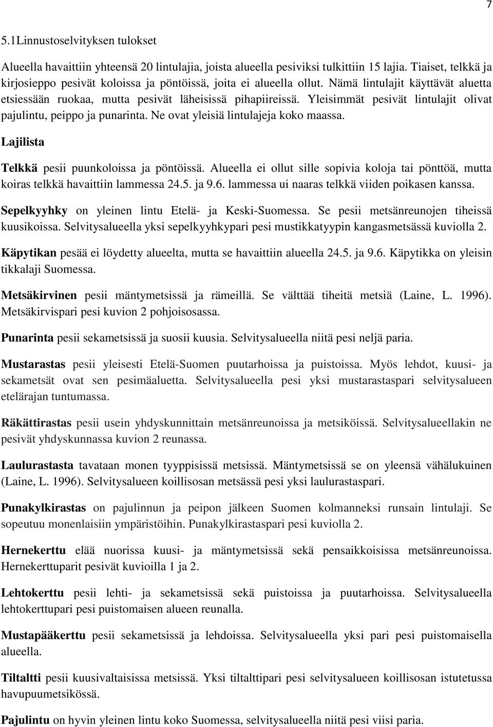 Yleisimmät pesivät lintulajit olivat pajulintu, peippo ja punarinta. Ne ovat yleisiä lintulajeja koko maassa. Lajilista Telkkä pesii puunkoloissa ja pöntöissä.