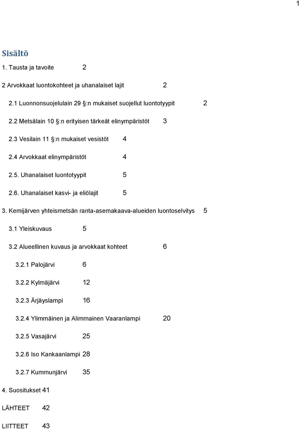 Uhanalaiset kasvi- ja eliölajit 5 3. Kemijärven yhteismetsän ranta-asemakaava-alueiden luontoselvitys 5 3.1 Yleiskuvaus 5 3.2 Alueellinen kuvaus ja arvokkaat kohteet 6 3.2.1 Palojärvi 6 3.