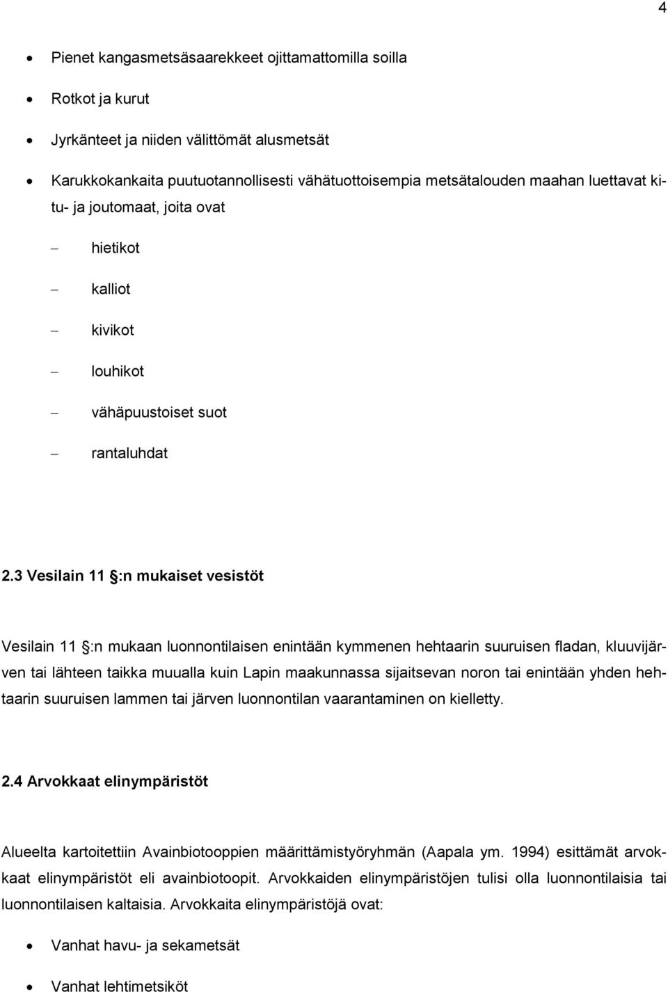 3 Vesilain 11 :n mukaiset vesistöt Vesilain 11 :n mukaan luonnontilaisen enintään kymmenen hehtaarin suuruisen fladan, kluuvijärven tai lähteen taikka muualla kuin Lapin maakunnassa sijaitsevan noron