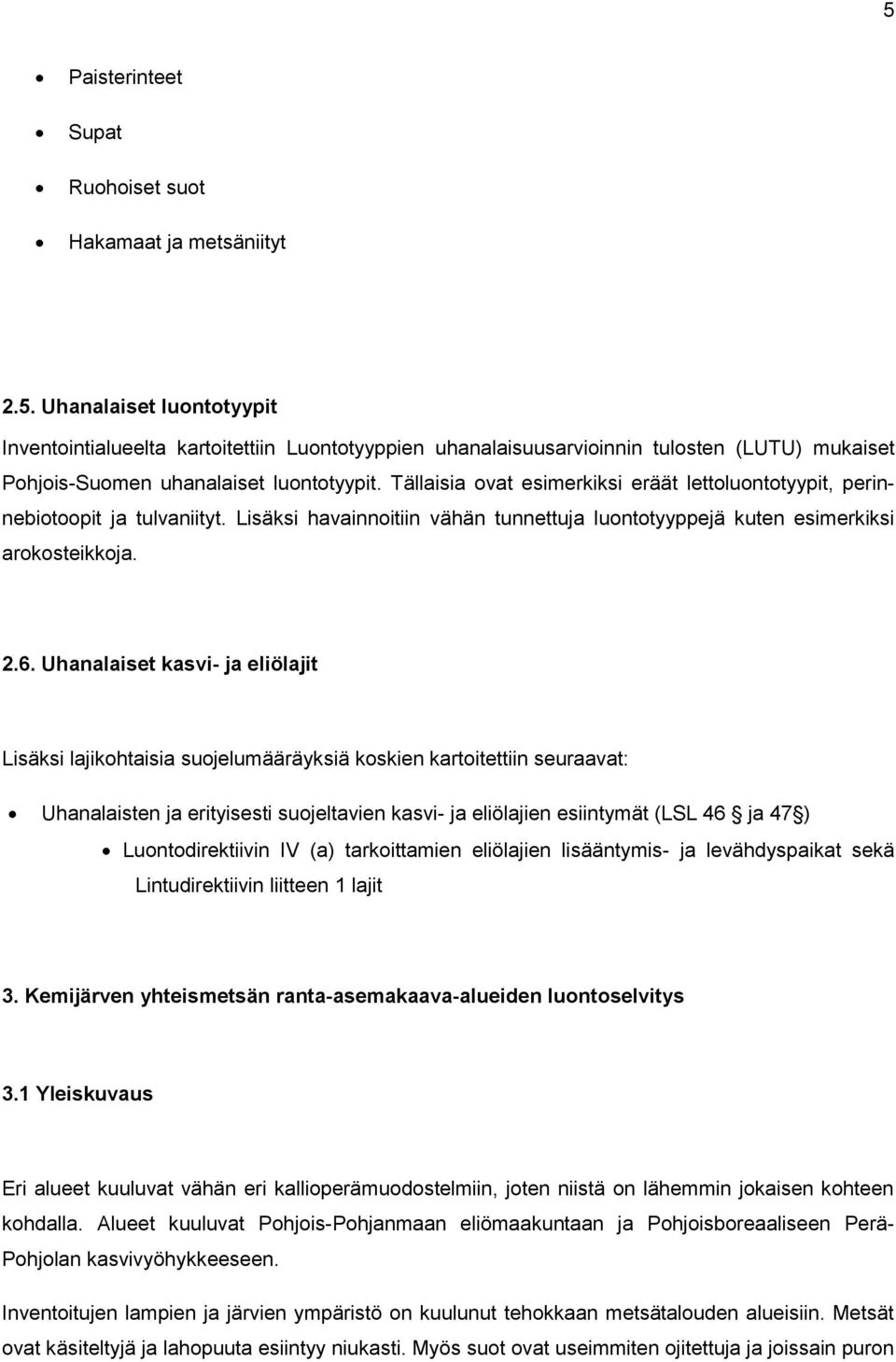 Uhanalaiset kasvi- ja eliölajit Lisäksi lajikohtaisia suojelumääräyksiä koskien kartoitettiin seuraavat: Uhanalaisten ja erityisesti suojeltavien kasvi- ja eliölajien esiintymät (LSL 46 ja 47 )