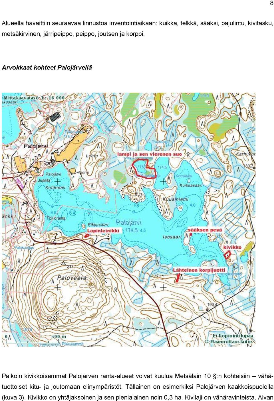 Arvokkaat kohteet Palojärvellä Paikoin kivikkoisemmat Palojärven ranta-alueet voivat kuulua Metsälain 10 :n kohteisiin