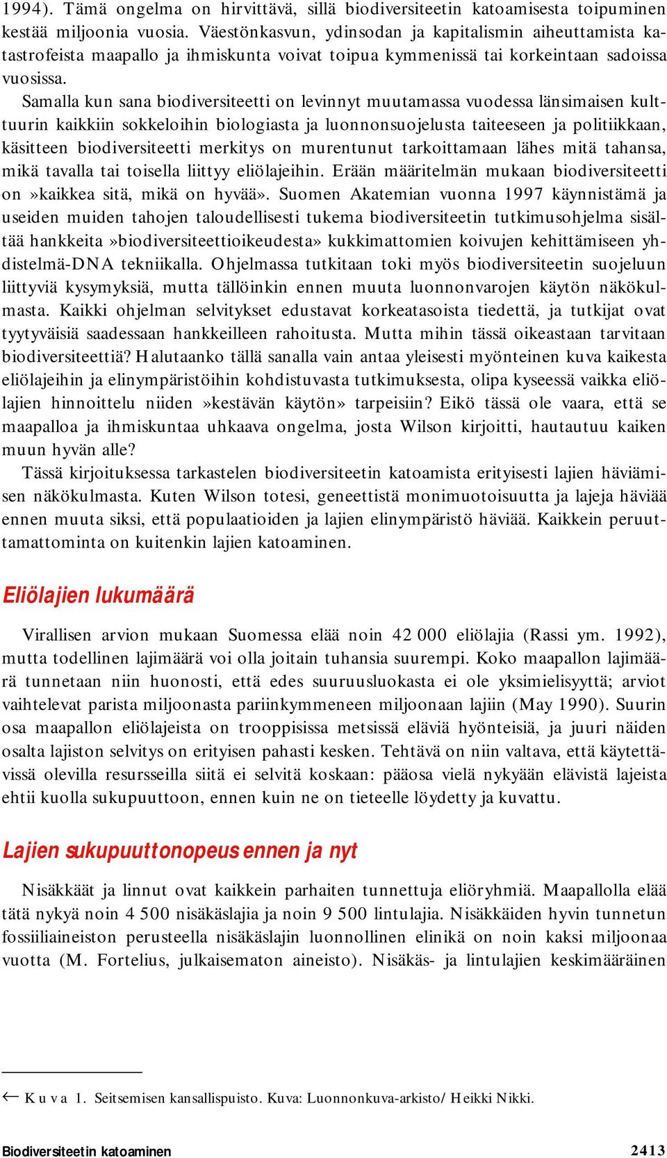 Samalla kun sana biodiversiteetti on levinnyt muutamassa vuodessa länsimaisen kulttuurin kaikkiin sokkeloihin biologiasta ja luonnonsuojelusta taiteeseen ja politiikkaan, käsitteen biodiversiteetti