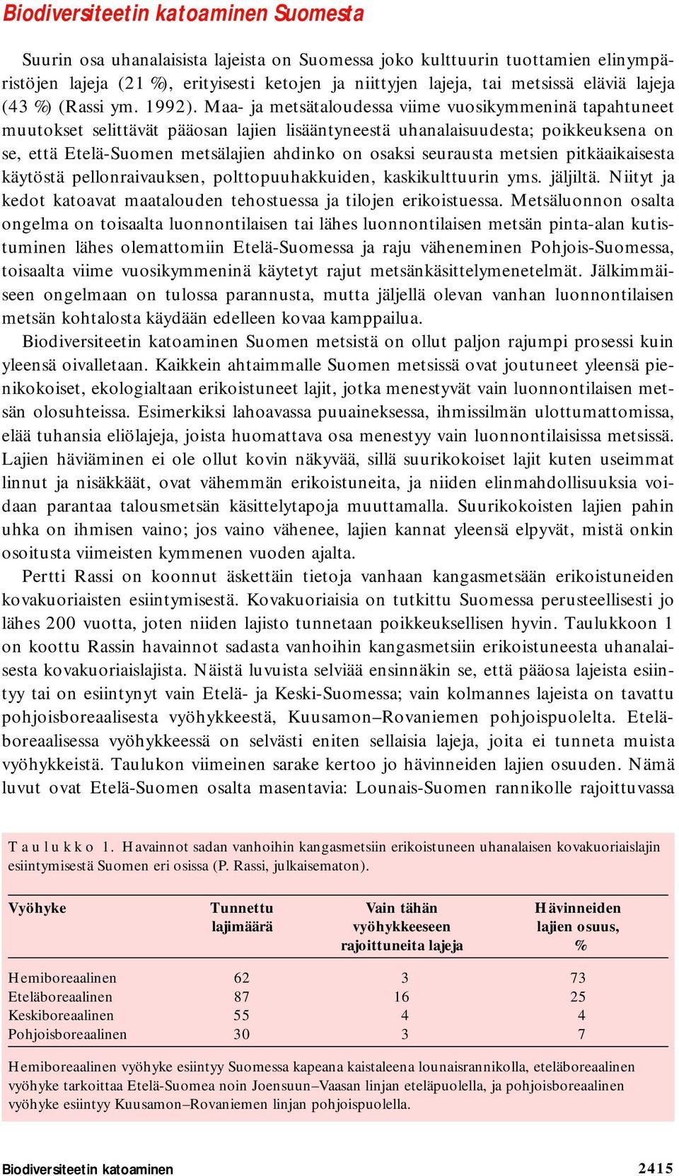 Maa- ja metsätaloudessa viime vuosikymmeninä tapahtuneet muutokset selittävät pääosan lajien lisääntyneestä uhanalaisuudesta; poikkeuksena on se, että Etelä-Suomen metsälajien ahdinko on osaksi